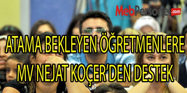 MV NEJAT KOÇER'DEN ATAMA BEKLEYEN ÖĞRETMENLERE DESTEK