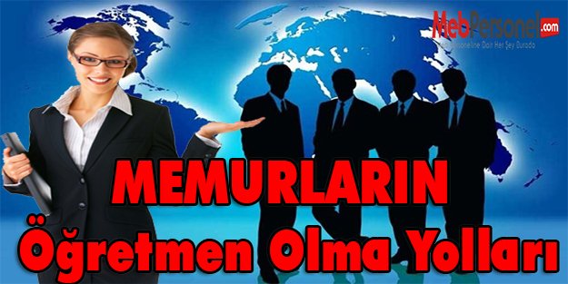 Memurların Öğretmen Olarak Atanabilme Yolları