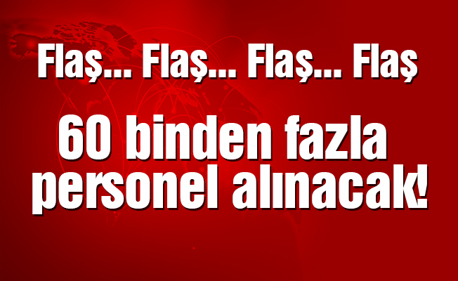 60 binden fazla personel alınacak!