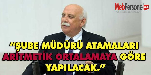 BAKAN NABİ AVCI: “ŞUBE MÜDÜRÜ ATAMALARI ARİTMETİK ORTALAMAYA GÖRE YAPILACAK.”