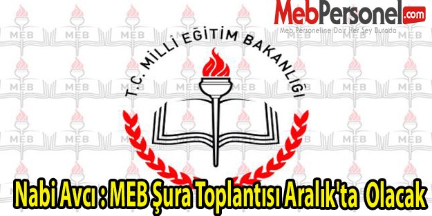Nabi Avcı : MEB Şura Toplantısı Aralık'ta  Olacak