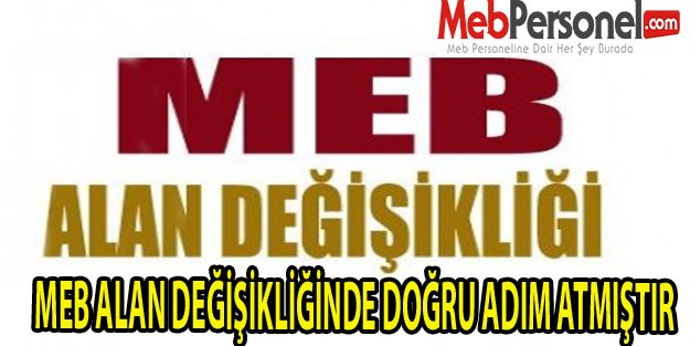 MEB ALAN DEĞİŞİKLİĞİNDE DOĞRU ADIM ATMIŞTIR