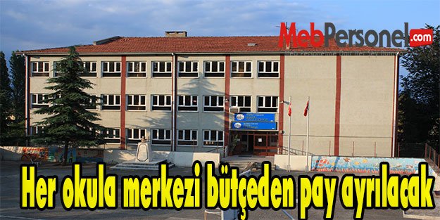 Her okula merkezi bütçeden pay ayrılacak