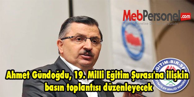 Ahmet Gündoğdu, 19. Milli Eğitim Şurası'na ilişkin basın toplantısı düzenleyecek