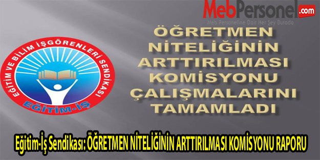 Eğitim-İş Sendikası: ÖĞRETMEN NİTELİĞİNİN ARTTIRILMASI KOMİSYONU RAPORU