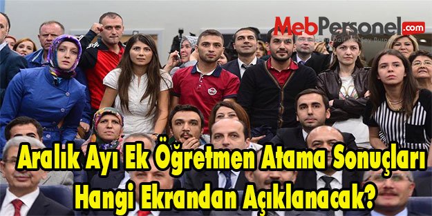Aralık Ayı Ek Öğretmen Atama Sonuçları Hangi Ekrandan Açıklanacak?
