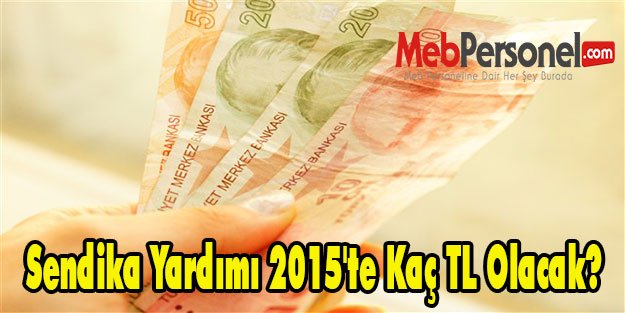 Sendika Yardımı 2015'te Kaç TL Olacak?