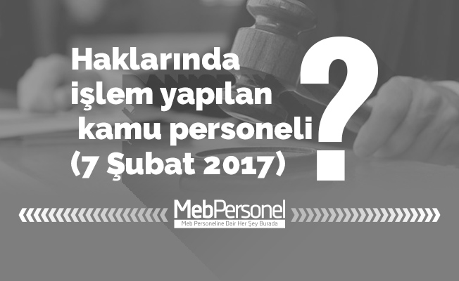 Haklarında işlem yapılan kamu personeli (7 Şubat 2017)