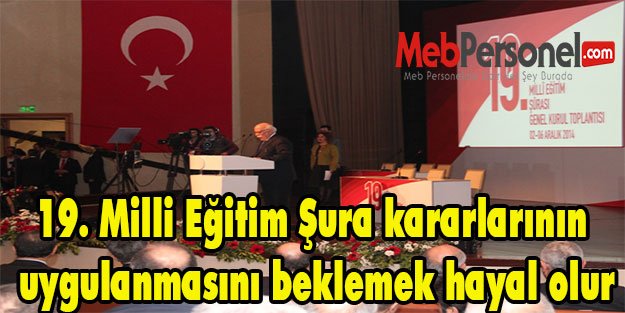 19. Milli Eğitim Şura kararlarının uygulanmasını beklemek hayal olur