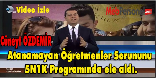 Atanamayan Öğretmenler Sorununu  5N1K Programında ele aldı.