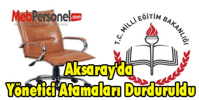 Aksaray'da Yönetici Atamaları Durduruldu