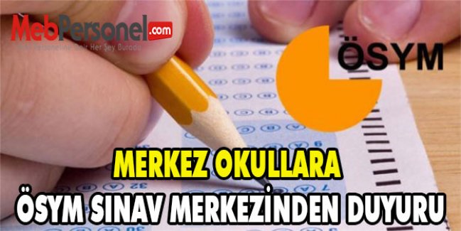 MERKEZ OKULLARA ÖSYM SINAV MERKEZİNDEN DUYURU