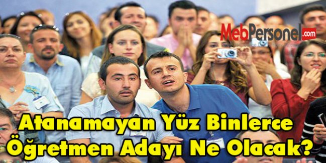 Atanamayan Yüz Binlerce Öğretmen Adayı Ne Olacak?