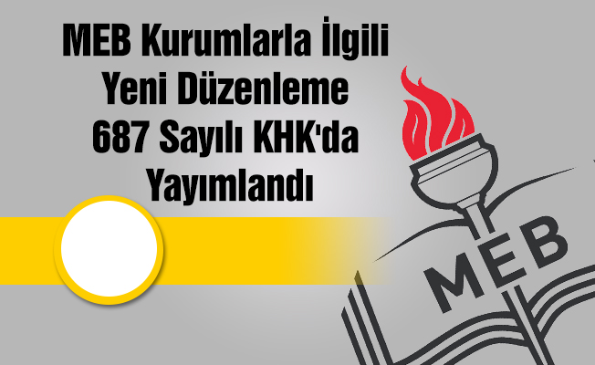 MEB Kurumlarla İlgili Yeni Düzenleme 687 Sayılı KHK'da Yayımlandı