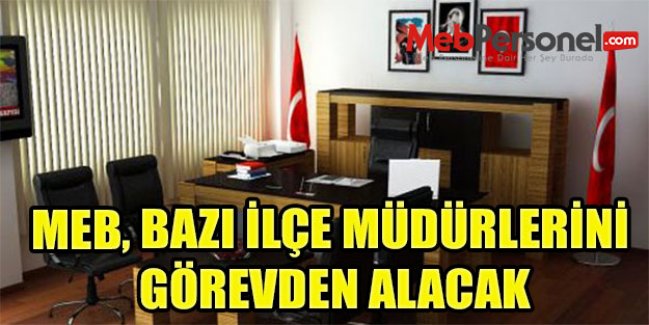 MEB, BAZI İLÇE MÜDÜRLERİNİ GÖREVDEN ALACAK