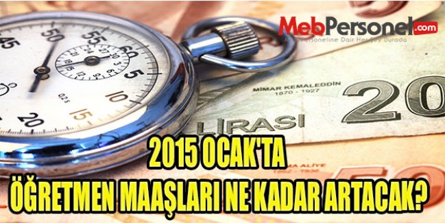 2015 OCAK'TA ÖĞRETMEN MAAŞLARI NE KADAR ARTACAK?