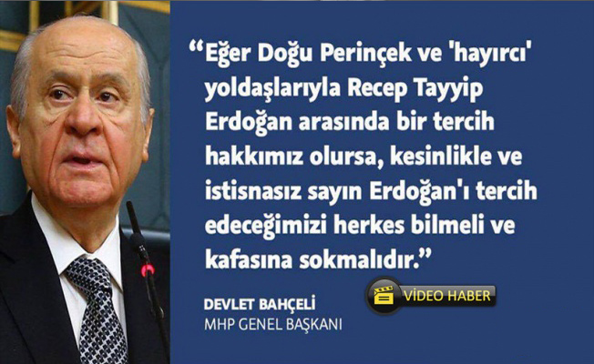 MHP Genel Başkanı Devlet Bahçeli "Kesinlikle Sayın Erdoğan'ı tercih edeceğiz"