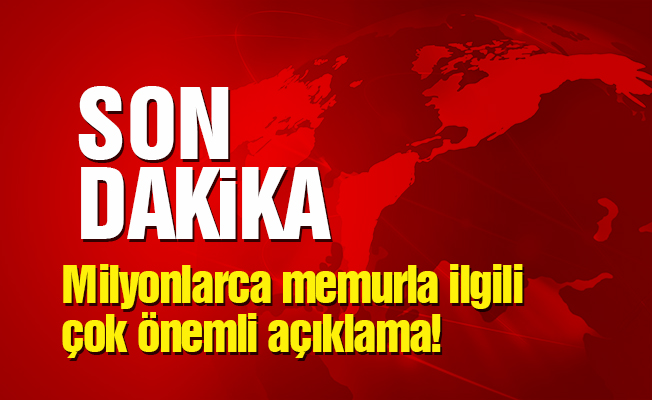 Milyonlarca memurla ilgili çok önemli açıklama!