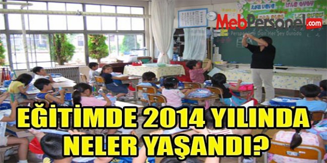 EĞİTİMDE 2014 YILINDA NELER YAŞANDI?