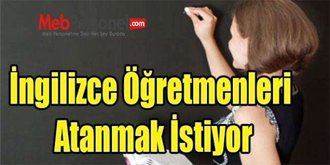 İngilizce Öğretmenleri Atanmak İstiyor