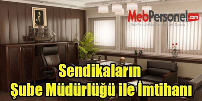 Sendikaların Şube Müdürlüğü ile İmtihanı