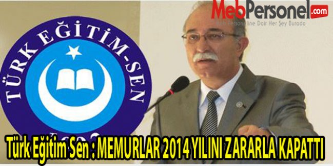 Türk Eğitim Sen : MEMURLAR 2014 YILINI ZARARLA KAPATTI