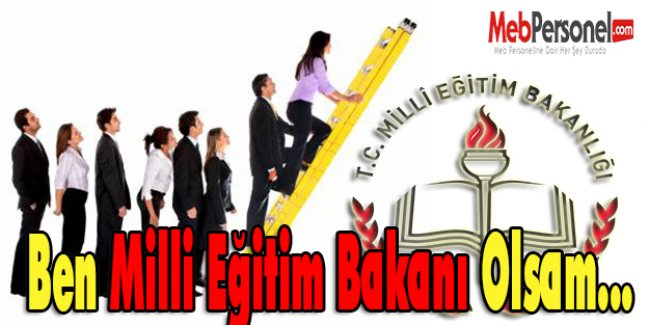Ben Milli Eğitim Bakanı Olsam...