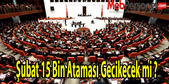 Şubat 15 Bin Ataması Gecikecek mi ?