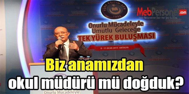 Biz anamızdan okul müdürü mü doğduk?