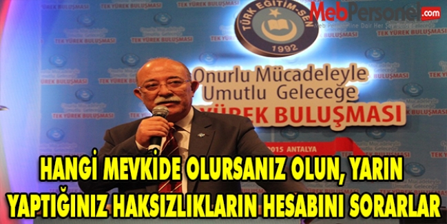 HANGİ MEVKİDE OLURSANIZ OLUN, YARIN YAPTIĞINIZ HAKSIZLIKLARIN HESABINI SORARLAR