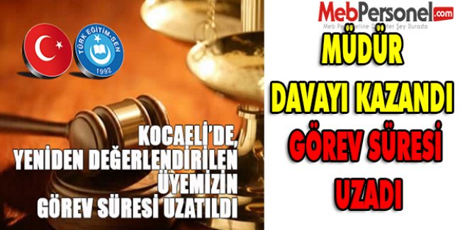 MÜDÜR DAVAYI KAZANDI GÖREV SÜRESİ UZADI
