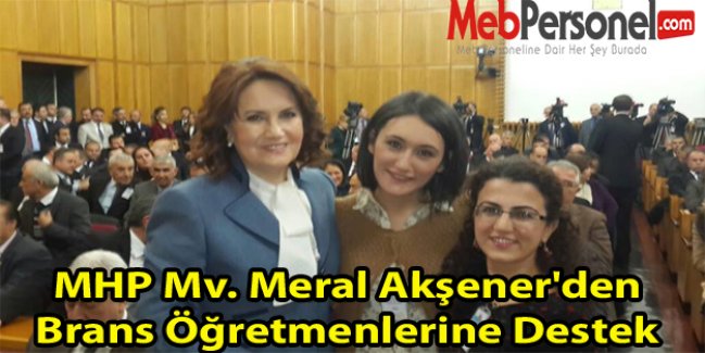 MHP Mv. Meral Akşener'den Brans Öğretmenlerine Destek