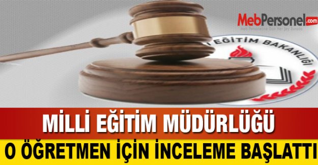 O Öğretmen İçin İnceleme Başlatıldı