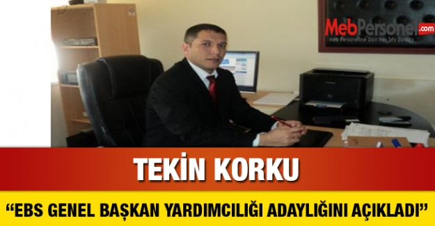 TEKİN KORKU, EBS GENEL BAŞKAN YARDIMCILIĞI İÇİN ADAYLIĞINI AÇIKLADI