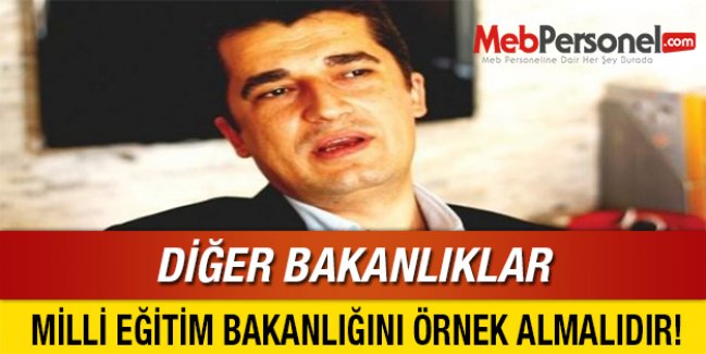 DİĞER BAKANLIKLAR, MİLLİ EĞİTİM BAKANLIĞINI ÖRNEK ALMALIDIR!
