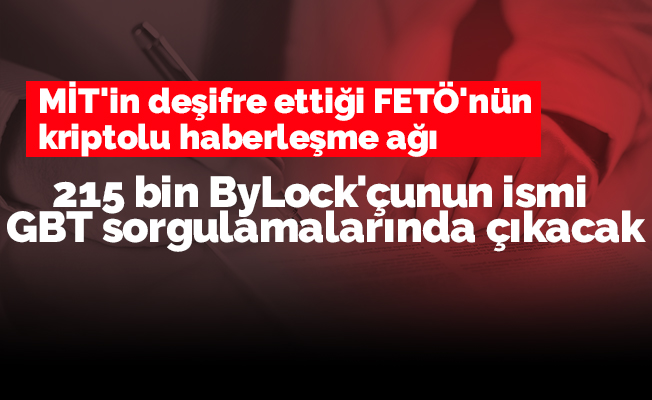 215 bin ByLock'çunun ismi GBT sorgulamalarında çıkacak