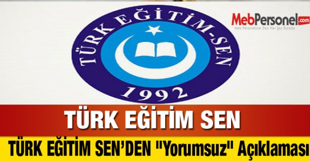 TÜRK EĞİTİM SEN’DEN "Yorumsuz" Açıklaması