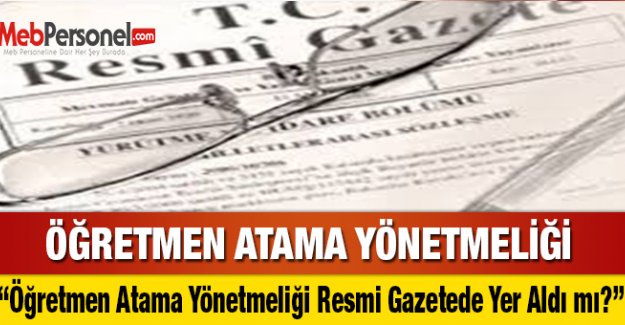 Öğretmen Atama Ve Yer Değiştirme Yönetmeliği Resmi Gazetede Yer Aldı mı?