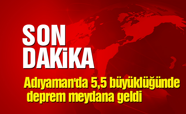 Adıyaman'da 5,5 büyüklüğünde deprem