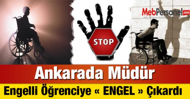 Ankara'da Müdür,Engelli Öğrenciye 'ENGEL' Çıkardı