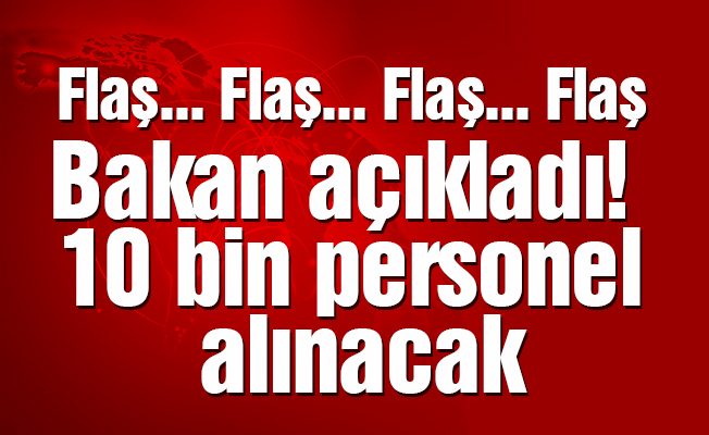 Bakan açıkladı! 10 bin personel alınacak