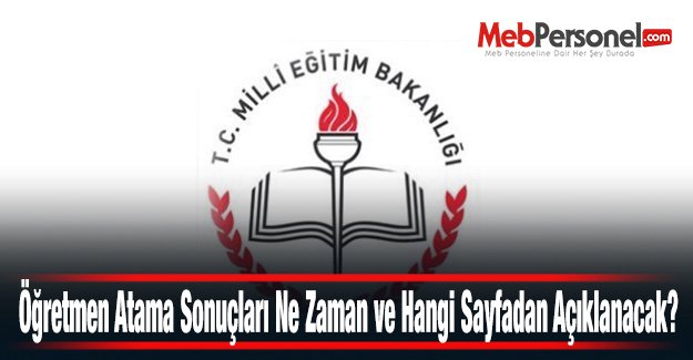 Öğretmen Atama Sonuçları Ne Zaman ve Hangi Sayfadan Açıklanacak?