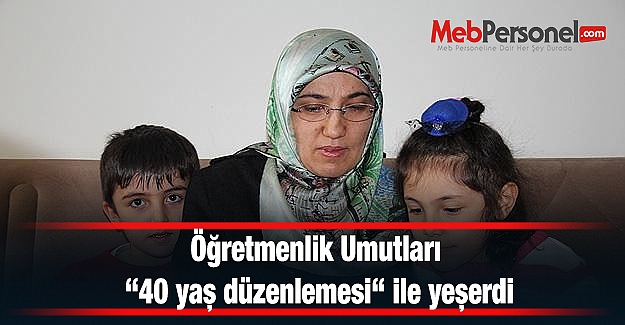 Öğretmenlik Umutları “40 yaş düzenlemesi“ ile yeşerdi