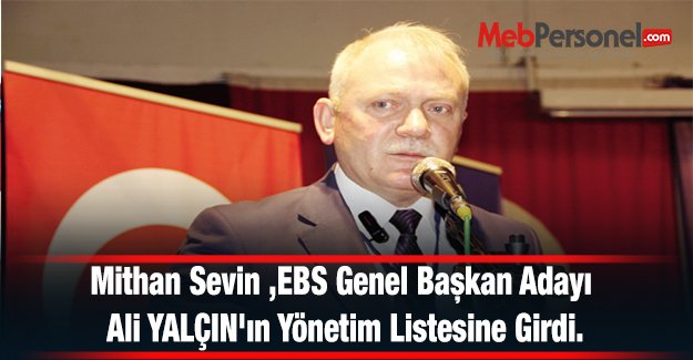 Mithan Sevin ,EBS Genel Başkan Adayı Ali YALÇIN'ın Yönetim Listesine Girdi.