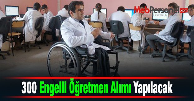 300 Engelli Öğretmen Alımı Yapılacak