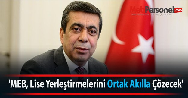 'MEB, Lise Yerleştirmelerini Ortak Akılla Çözecek'