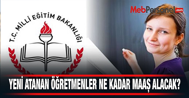 Atanan Öğretmenler Ne Kadar Maaş Alacak?