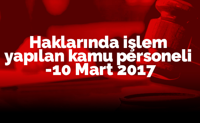 Haklarında işlem yapılan kamu personeli -10 Mart 2017