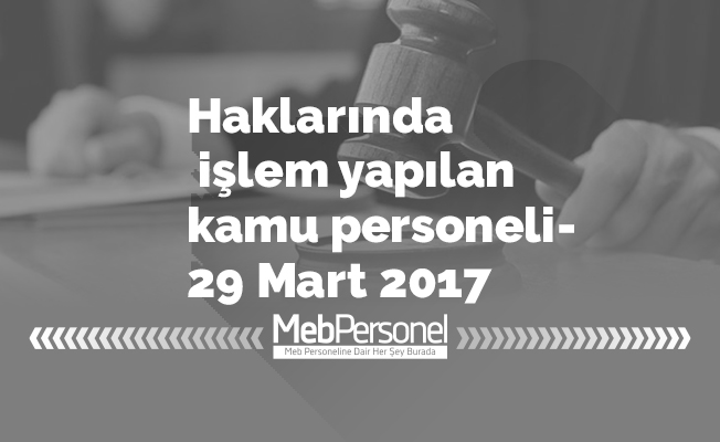 Haklarında işlem yapılan kamu personeli-29 Mart 2017