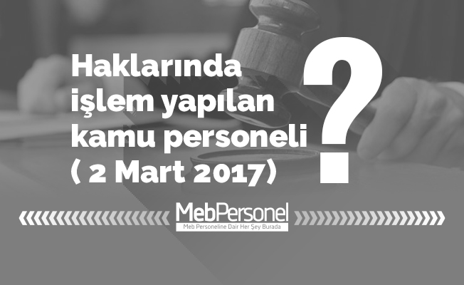 Haklarında işlem yapılan kamu personeli ( 2 Mart 2017)